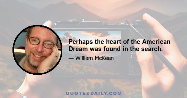 Perhaps the heart of the American Dream was found in the search.