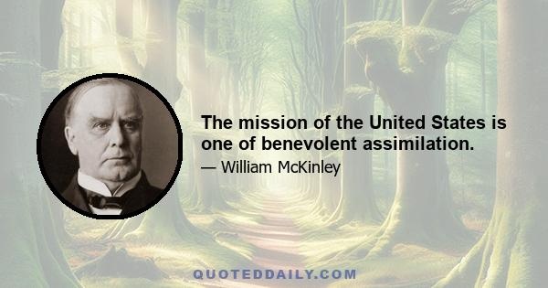 The mission of the United States is one of benevolent assimilation.