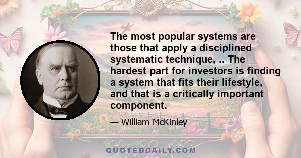 The most popular systems are those that apply a disciplined systematic technique, .. The hardest part for investors is finding a system that fits their lifestyle, and that is a critically important component.