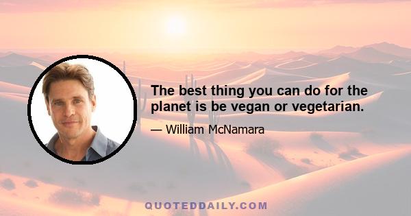 The best thing you can do for the planet is be vegan or vegetarian.