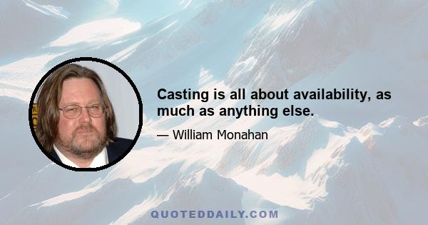 Casting is all about availability, as much as anything else.