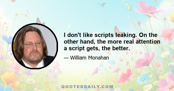 I don't like scripts leaking. On the other hand, the more real attention a script gets, the better.