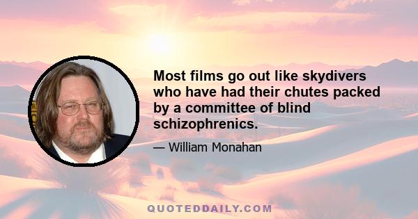 Most films go out like skydivers who have had their chutes packed by a committee of blind schizophrenics.