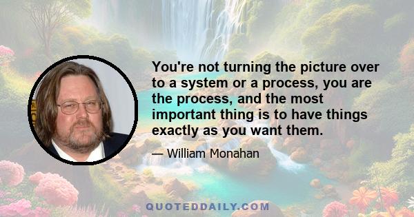 You're not turning the picture over to a system or a process, you are the process, and the most important thing is to have things exactly as you want them.