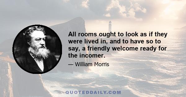 All rooms ought to look as if they were lived in, and to have so to say, a friendly welcome ready for the incomer.