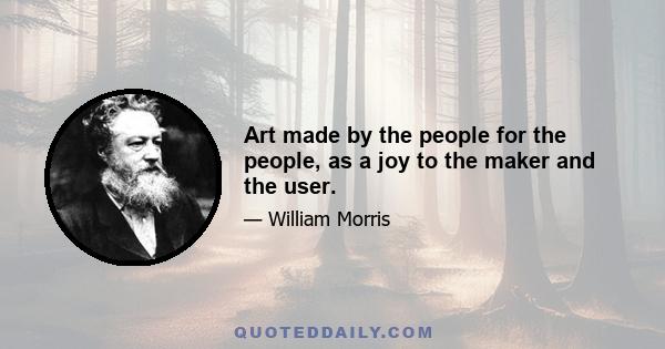 Art made by the people for the people, as a joy to the maker and the user.