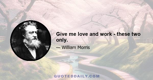 Give me love and work - these two only.