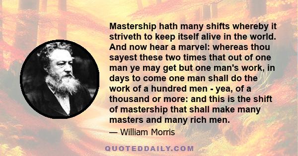 Mastership hath many shifts whereby it striveth to keep itself alive in the world. And now hear a marvel: whereas thou sayest these two times that out of one man ye may get but one man's work, in days to come one man