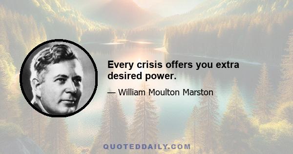 Every crisis offers you extra desired power.