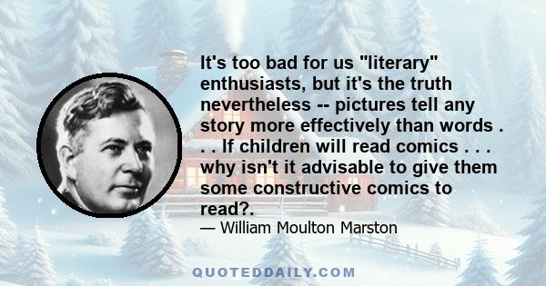 It's too bad for us literary enthusiasts, but it's the truth nevertheless -- pictures tell any story more effectively than words . . . If children will read comics . . . why isn't it advisable to give them some