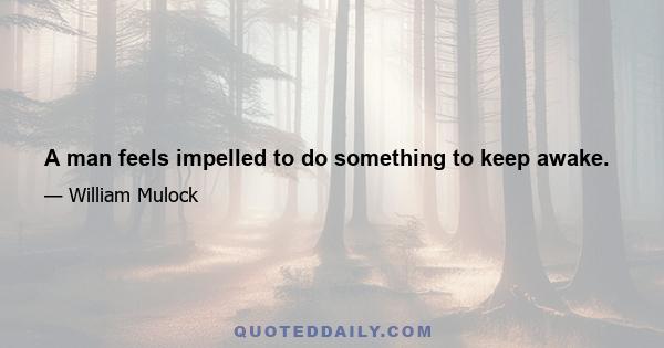 A man feels impelled to do something to keep awake.