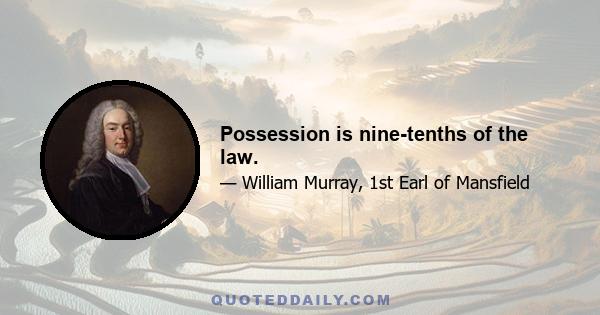 Possession is nine-tenths of the law.