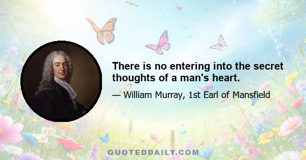 There is no entering into the secret thoughts of a man's heart.