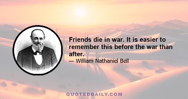 Friends die in war. It is easier to remember this before the war than after.