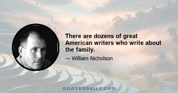 There are dozens of great American writers who write about the family.