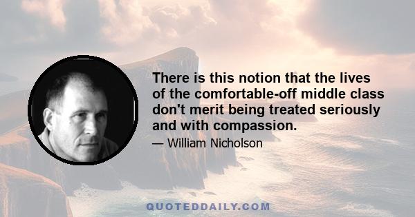 There is this notion that the lives of the comfortable-off middle class don't merit being treated seriously and with compassion.