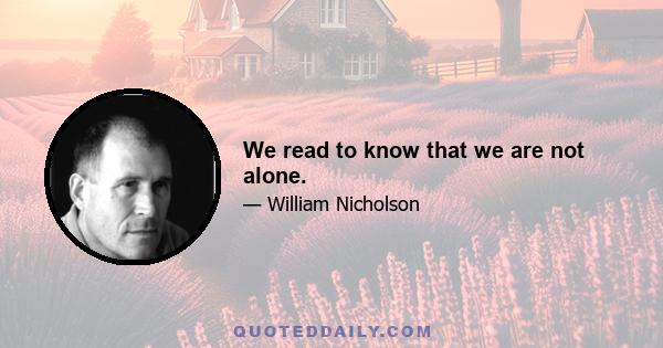 We read to know that we are not alone.