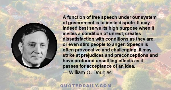 A function of free speech under our system of government is to invite dispute. It may indeed best serve its high purpose when it invites a condition of unrest, creates dissatisfaction with conditions as they are, or