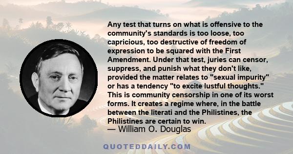 Any test that turns on what is offensive to the community's standards is too loose, too capricious, too destructive of freedom of expression to be squared with the First Amendment. Under that test, juries can censor,