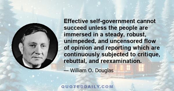 Effective self-government cannot succeed unless the people are immersed in a steady, robust, unimpeded, and uncensored flow of opinion and reporting which are continuously subjected to critique, rebuttal, and