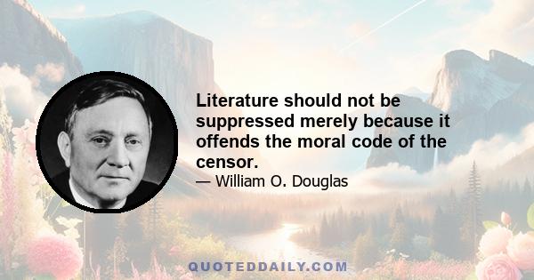 Literature should not be suppressed merely because it offends the moral code of the censor.