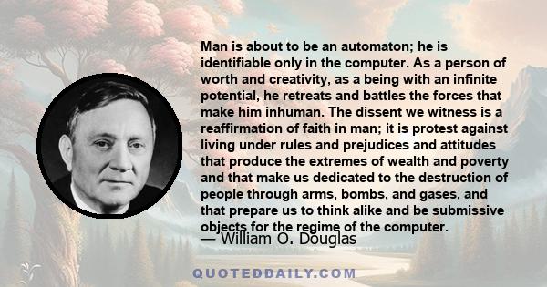 Man is about to be an automaton; he is identifiable only in the computer. As a person of worth and creativity, as a being with an infinite potential, he retreats and battles the forces that make him inhuman. The dissent 