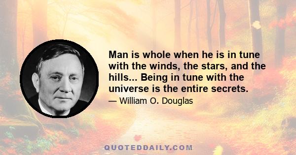 Man is whole when he is in tune with the winds, the stars, and the hills... Being in tune with the universe is the entire secrets.