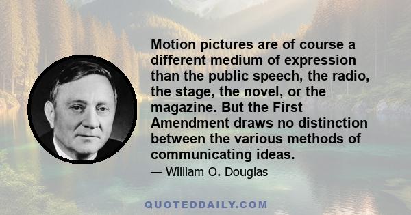 Motion pictures are of course a different medium of expression than the public speech, the radio, the stage, the novel, or the magazine. But the First Amendment draws no distinction between the various methods of