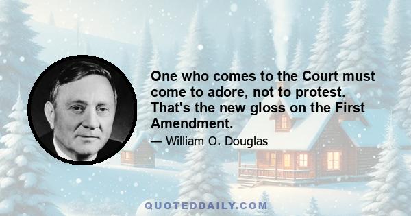 One who comes to the Court must come to adore, not to protest. That's the new gloss on the First Amendment.