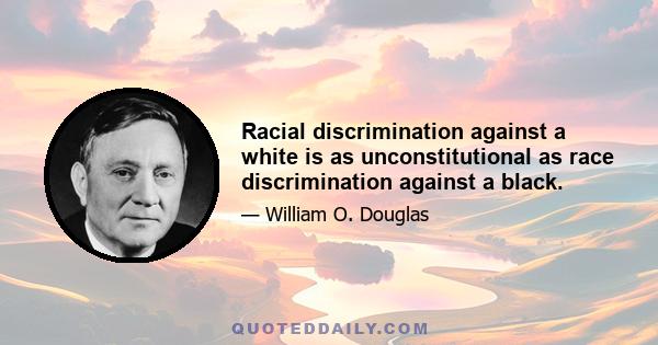 Racial discrimination against a white is as unconstitutional as race discrimination against a black.