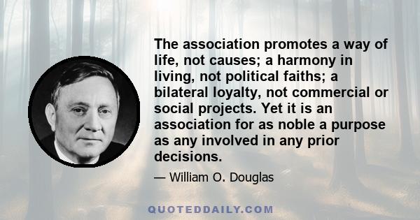 The association promotes a way of life, not causes; a harmony in living, not political faiths; a bilateral loyalty, not commercial or social projects. Yet it is an association for as noble a purpose as any involved in