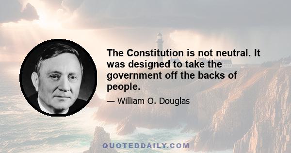 The Constitution is not neutral. It was designed to take the government off the backs of people.