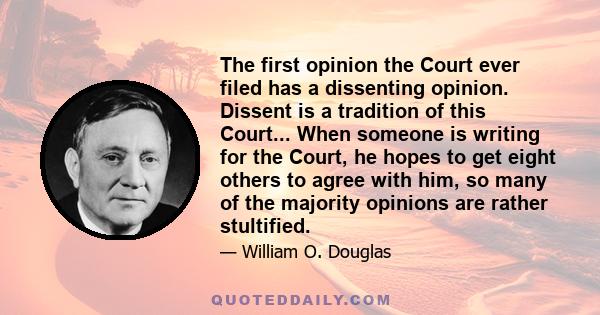 The first opinion the Court ever filed has a dissenting opinion. Dissent is a tradition of this Court... When someone is writing for the Court, he hopes to get eight others to agree with him, so many of the majority