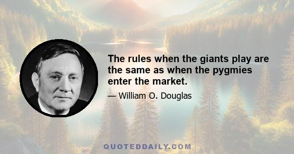 The rules when the giants play are the same as when the pygmies enter the market.