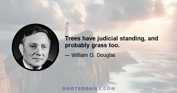 Trees have judicial standing, and probably grass too.