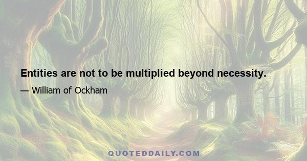 Entities are not to be multiplied beyond necessity.