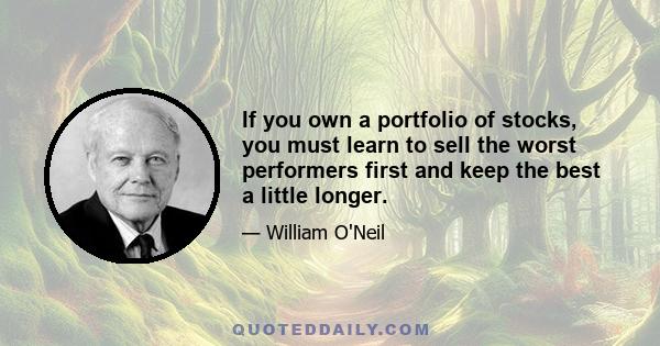 If you own a portfolio of stocks, you must learn to sell the worst performers first and keep the best a little longer.