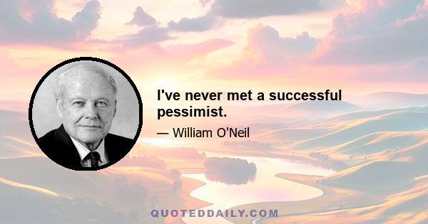 I've never met a successful pessimist.