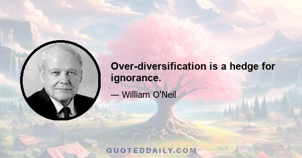 Over-diversification is a hedge for ignorance.