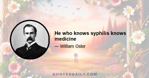 He who knows syphilis knows medicine