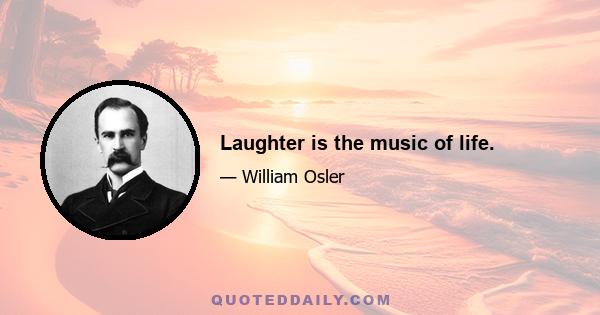 Laughter is the music of life.