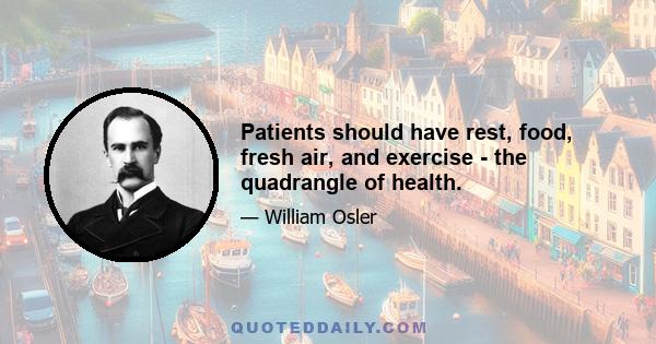 Patients should have rest, food, fresh air, and exercise - the quadrangle of health.