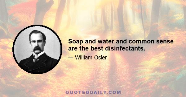 Soap and water and common sense are the best disinfectants.