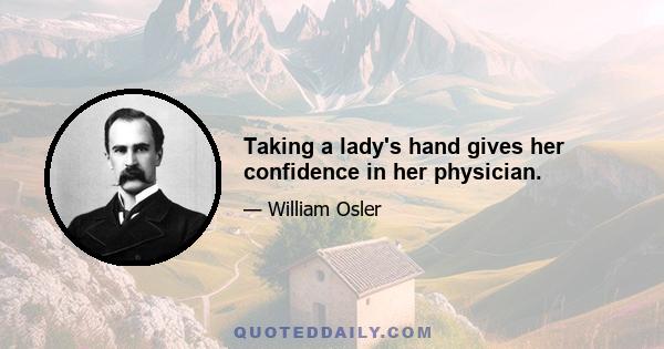 Taking a lady's hand gives her confidence in her physician.