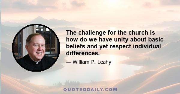 The challenge for the church is how do we have unity about basic beliefs and yet respect individual differences.