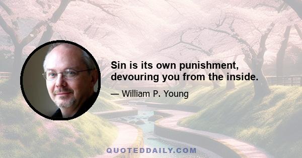 Sin is its own punishment, devouring you from the inside.