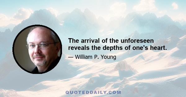 The arrival of the unforeseen reveals the depths of one's heart.