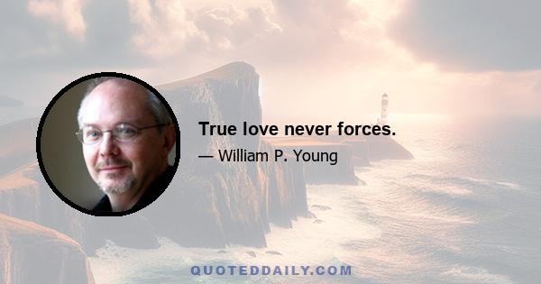 True love never forces.