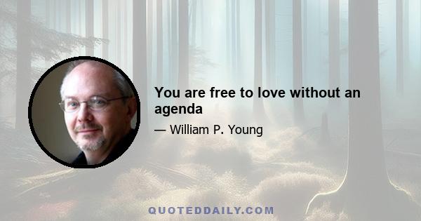 You are free to love without an agenda