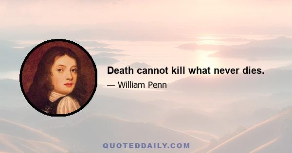 Death cannot kill what never dies.